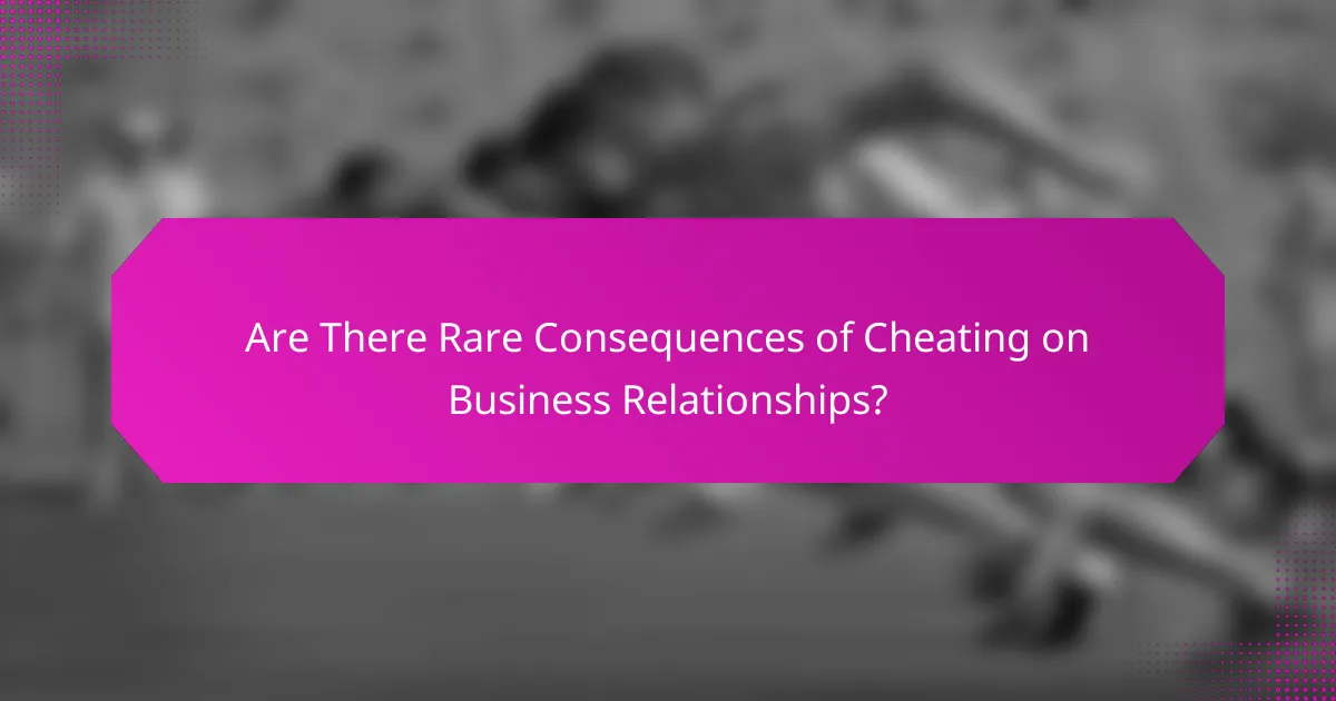 Are There Rare Consequences of Cheating on Business Relationships?