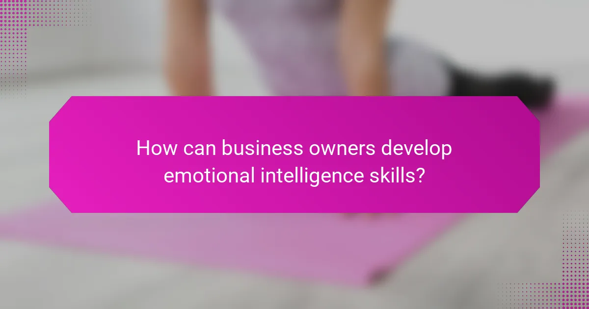 How can business owners develop emotional intelligence skills?