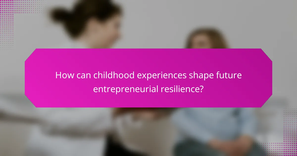 How can childhood experiences shape future entrepreneurial resilience?