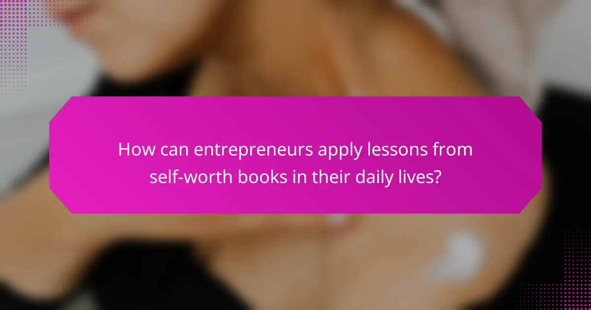 How can entrepreneurs apply lessons from self-worth books in their daily lives?
