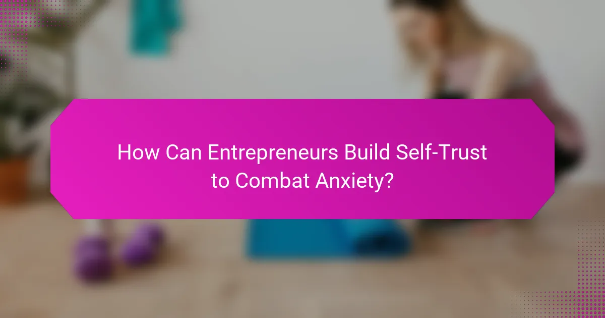 How Can Entrepreneurs Build Self-Trust to Combat Anxiety?
