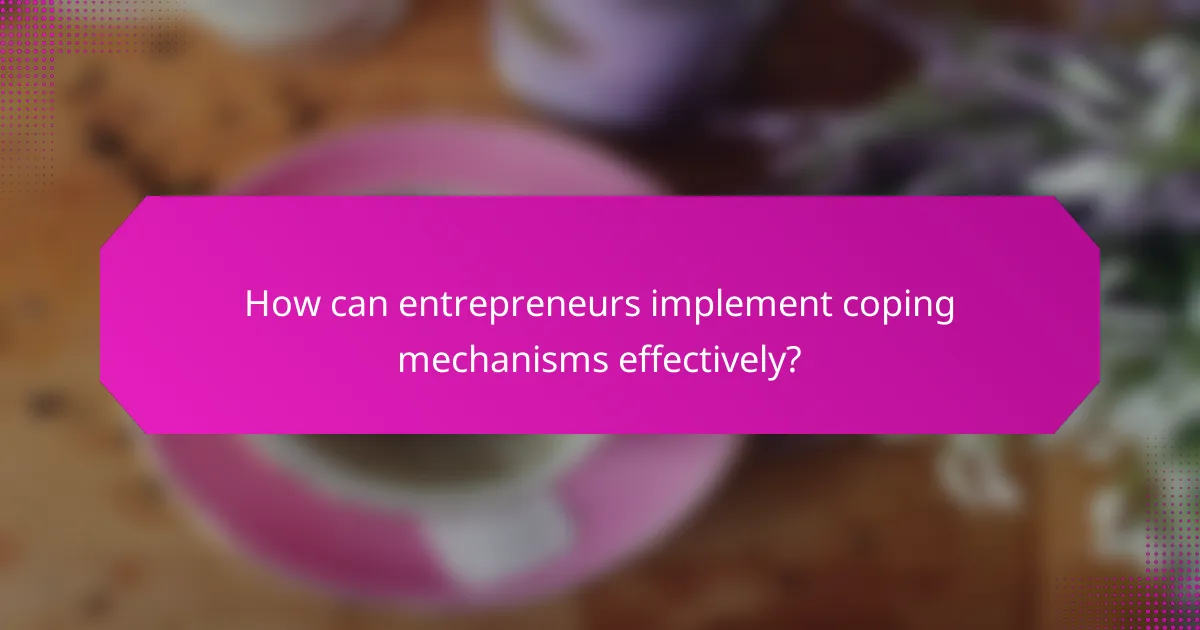 How can entrepreneurs implement coping mechanisms effectively?