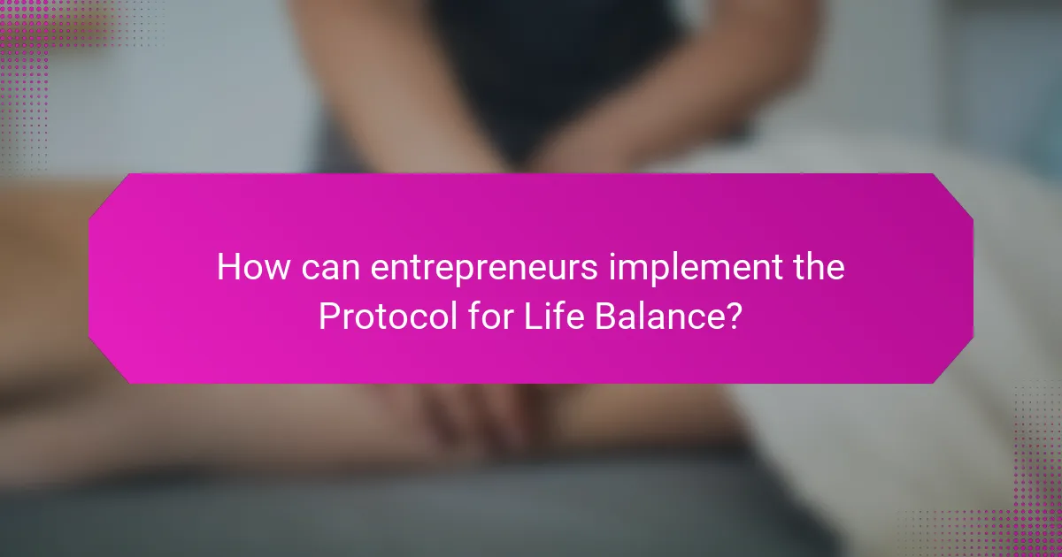 How can entrepreneurs implement the Protocol for Life Balance?