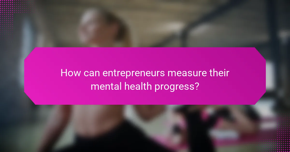 How can entrepreneurs measure their mental health progress?