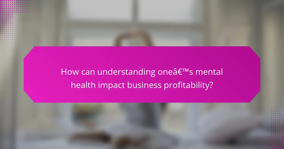 How can understanding one’s mental health impact business profitability?