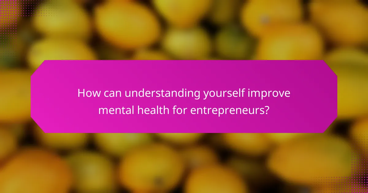 How can understanding yourself improve mental health for entrepreneurs?
