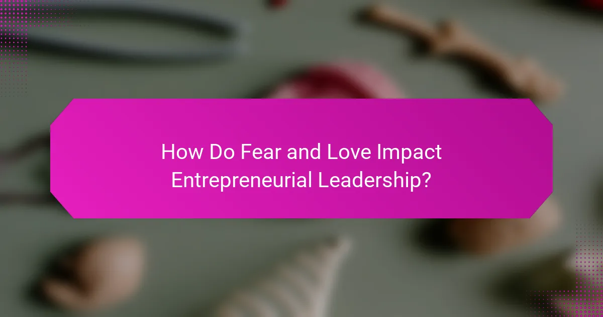 How Do Fear and Love Impact Entrepreneurial Leadership?