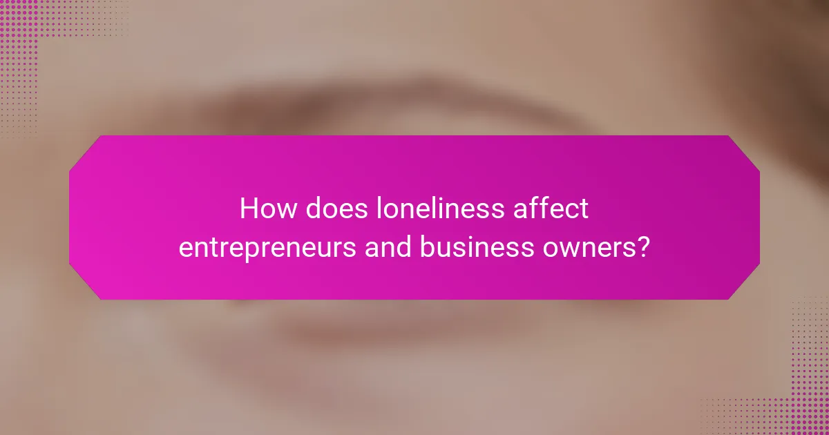 How does loneliness affect entrepreneurs and business owners?