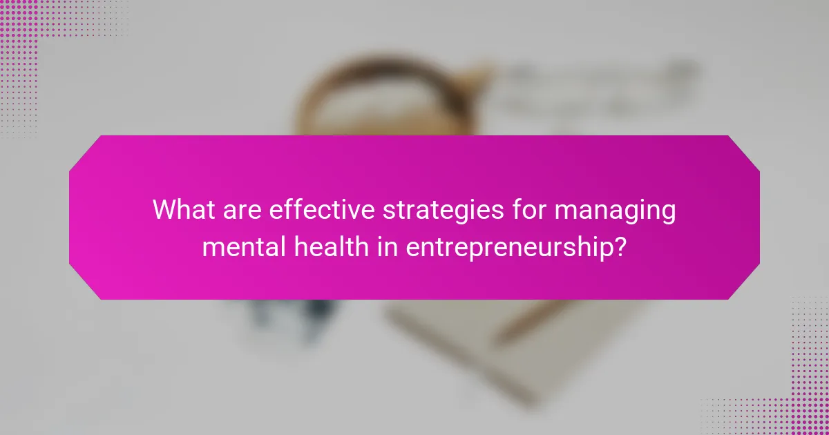 What are effective strategies for managing mental health in entrepreneurship?
