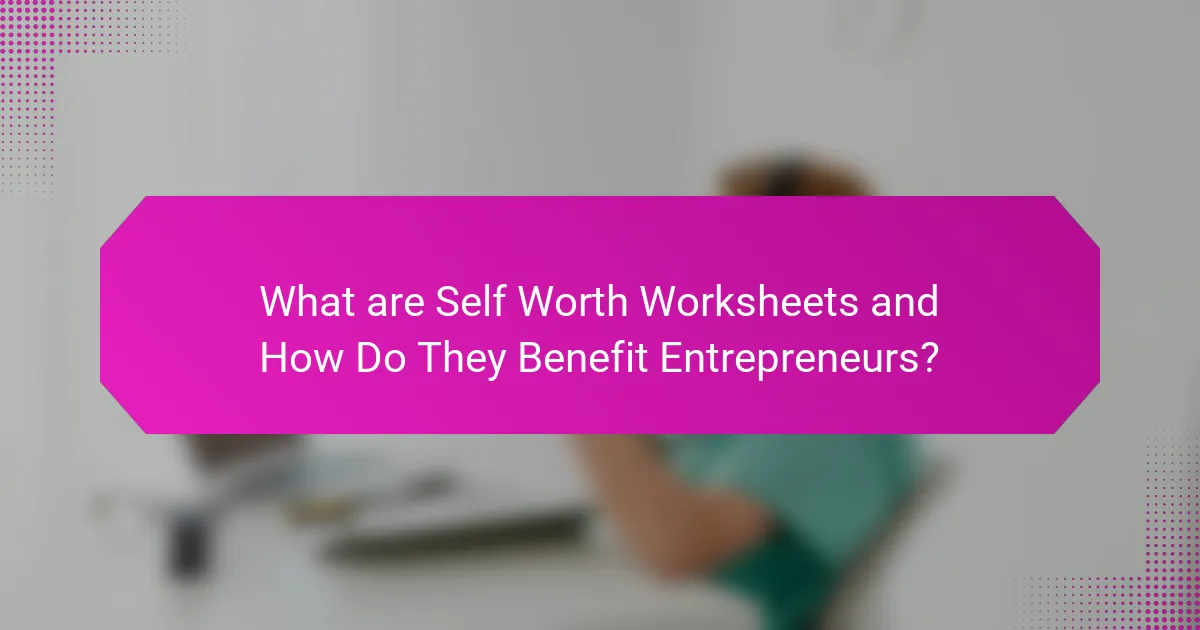 What are Self Worth Worksheets and How Do They Benefit Entrepreneurs?