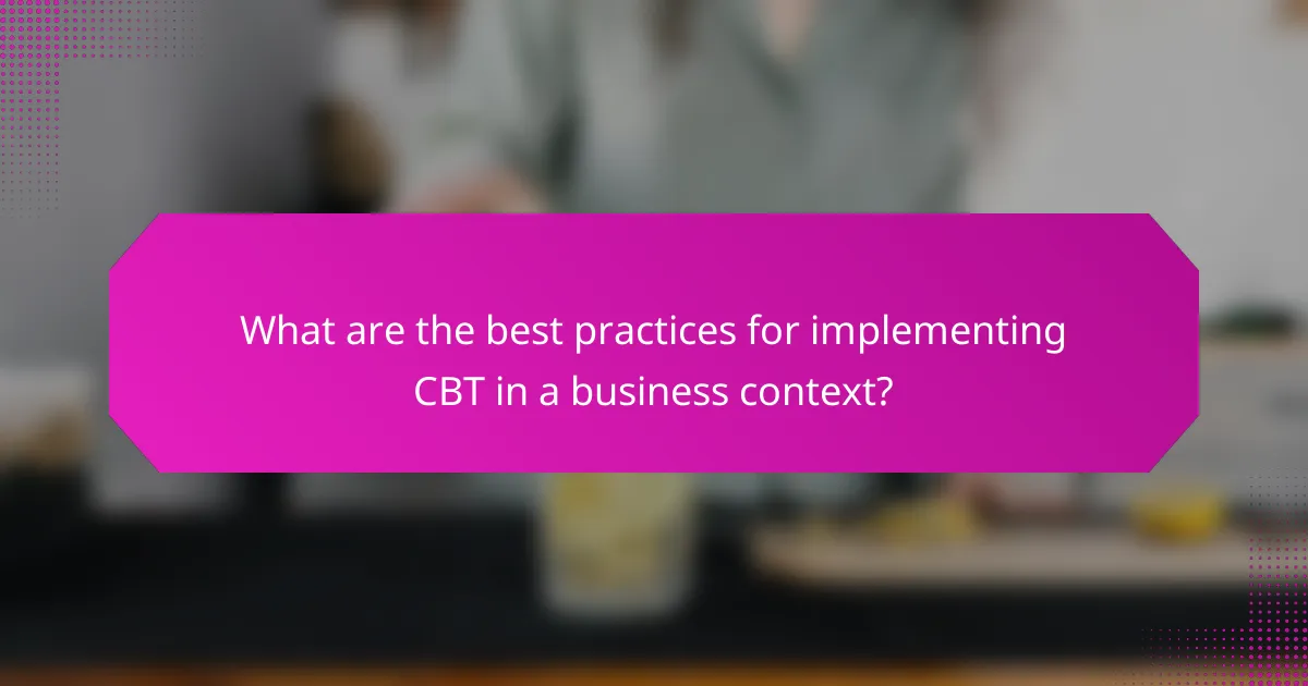 What are the best practices for implementing CBT in a business context?