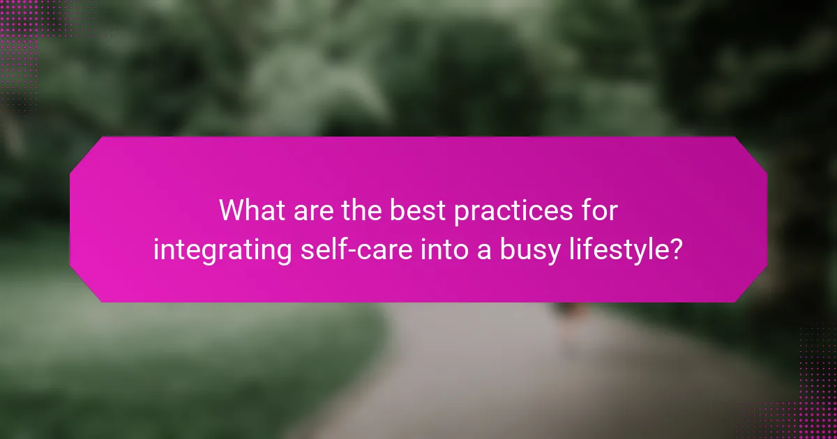 What are the best practices for integrating self-care into a busy lifestyle?