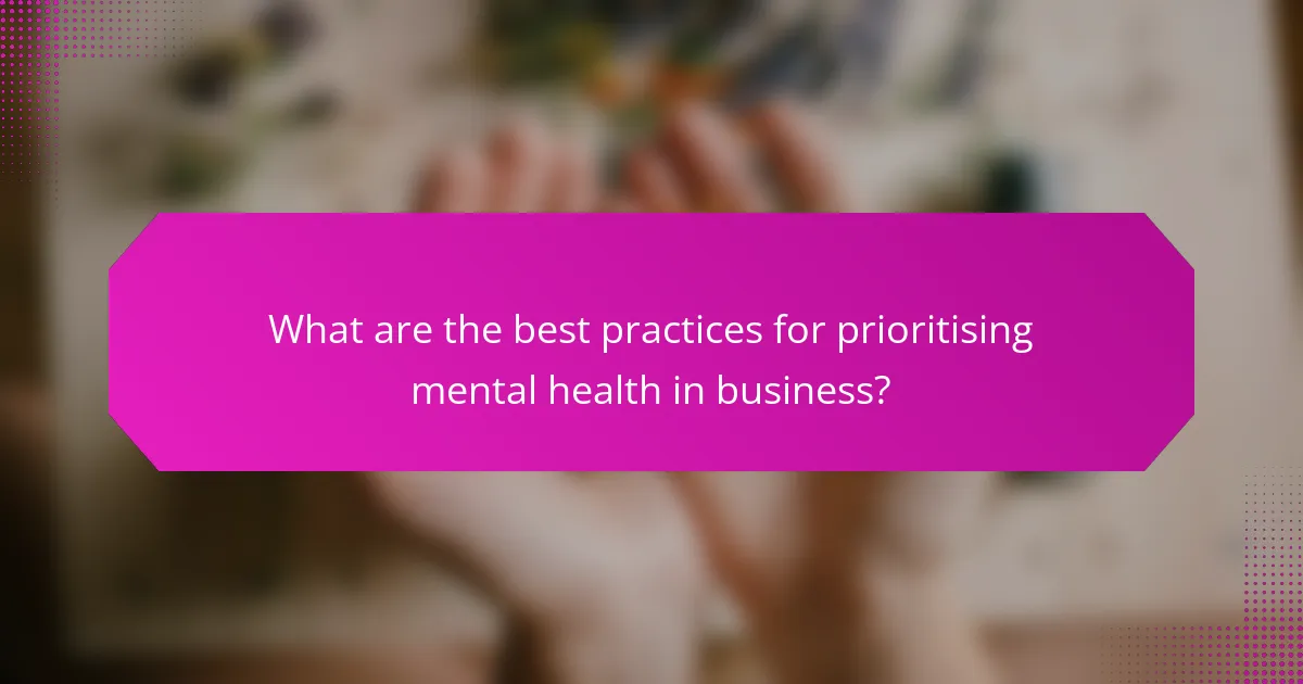 What are the best practices for prioritising mental health in business?
