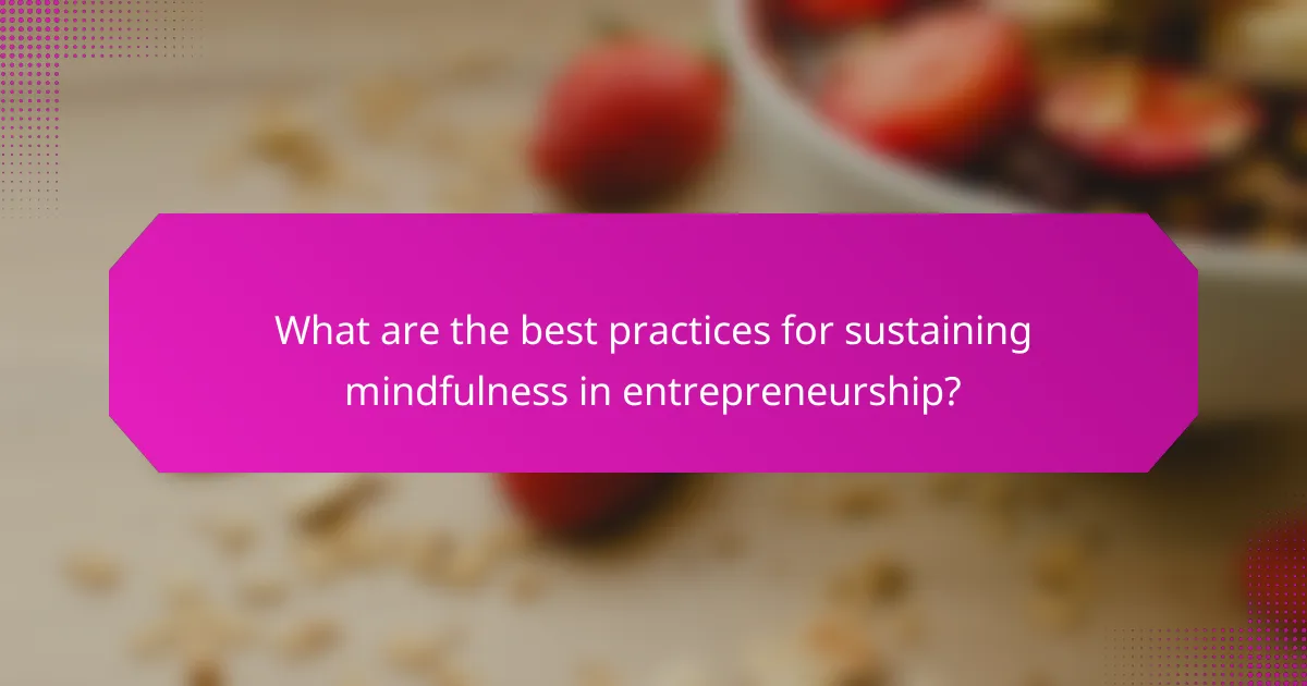 What are the best practices for sustaining mindfulness in entrepreneurship?