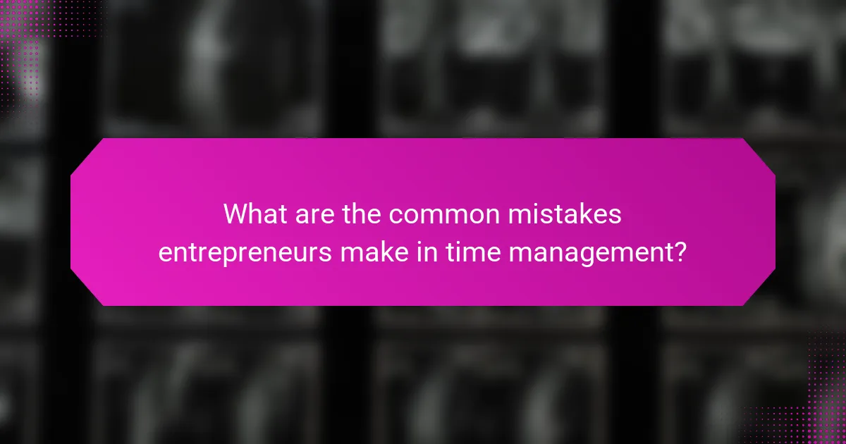 What are the common mistakes entrepreneurs make in time management?