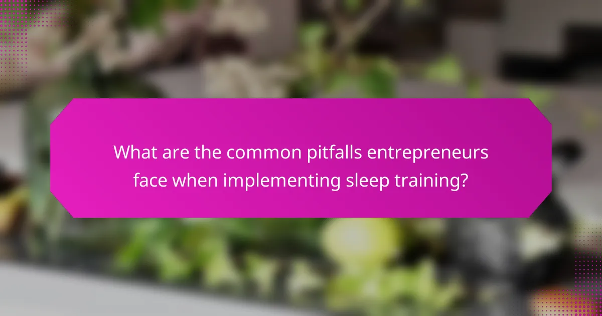 What are the common pitfalls entrepreneurs face when implementing sleep training?