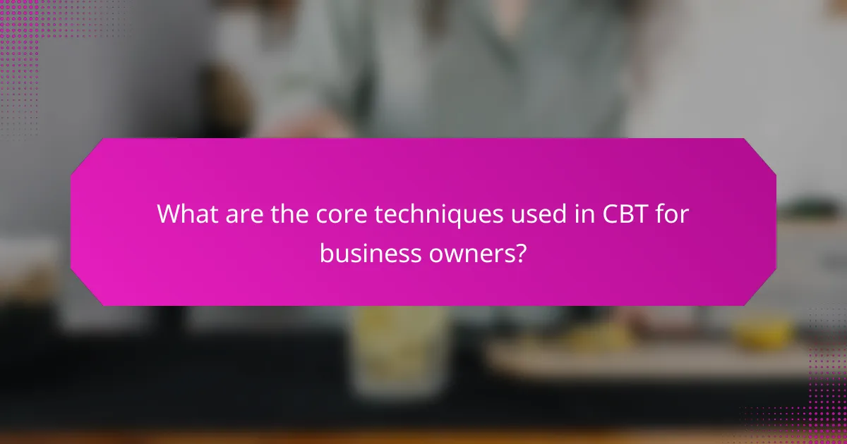 What are the core techniques used in CBT for business owners?