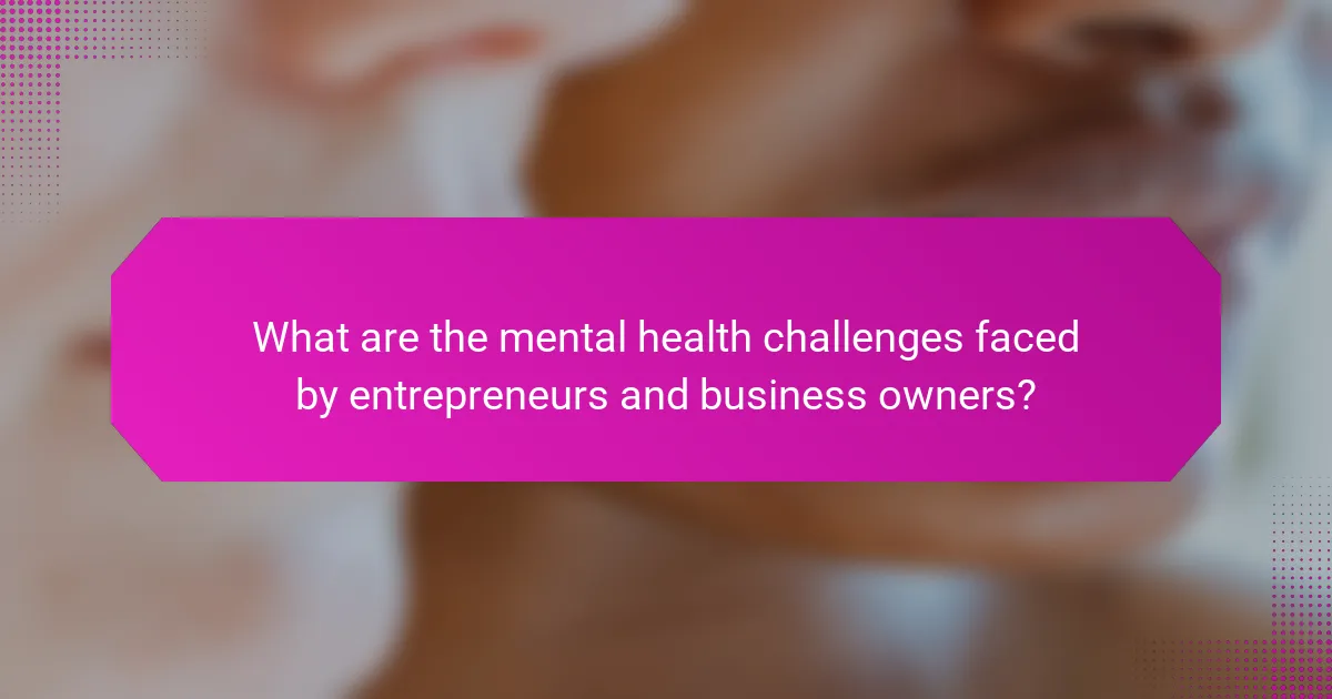 What are the mental health challenges faced by entrepreneurs and business owners?