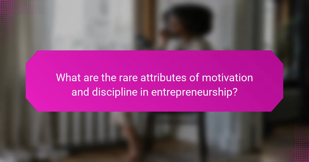 What are the rare attributes of motivation and discipline in entrepreneurship?