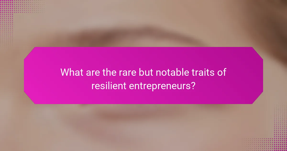 What are the rare but notable traits of resilient entrepreneurs?