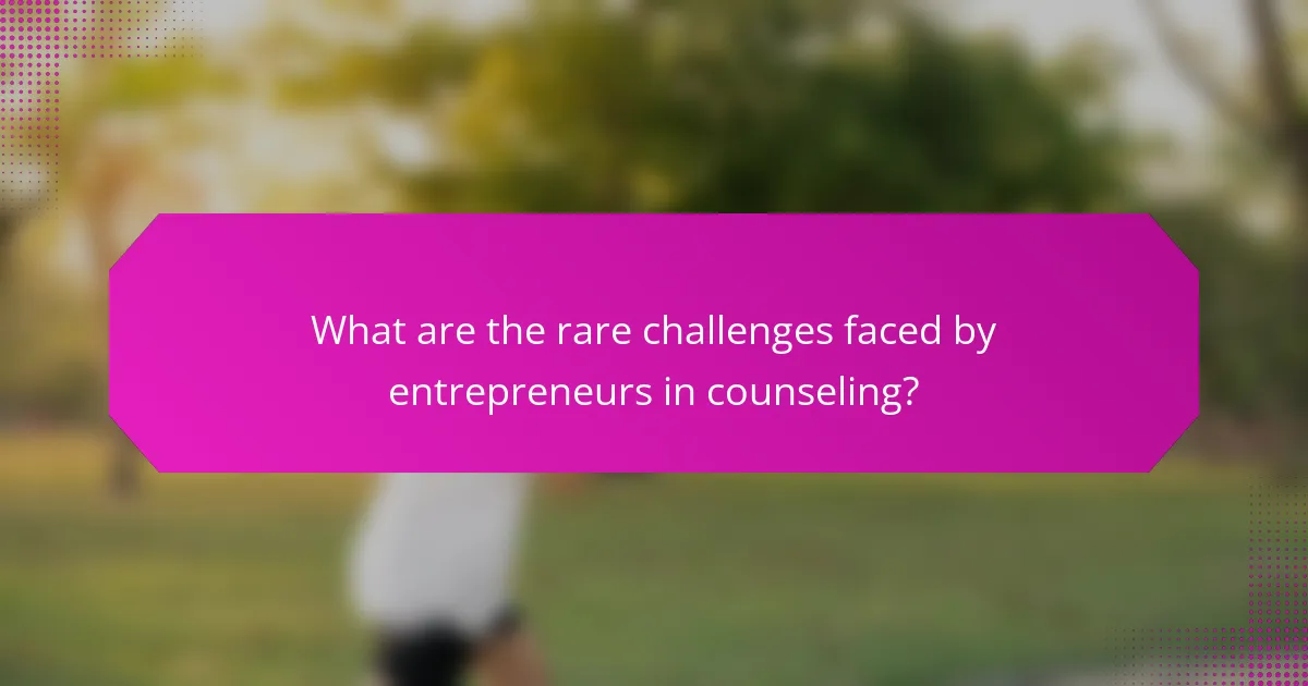 What are the rare challenges faced by entrepreneurs in counseling?
