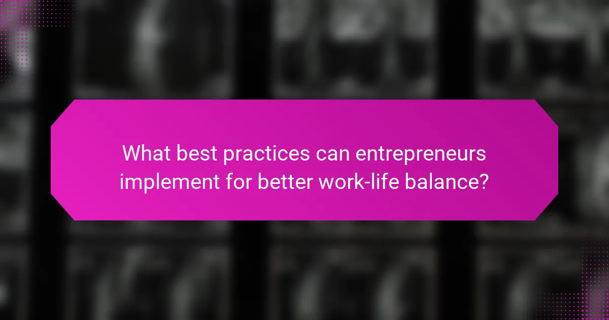 What best practices can entrepreneurs implement for better work-life balance?