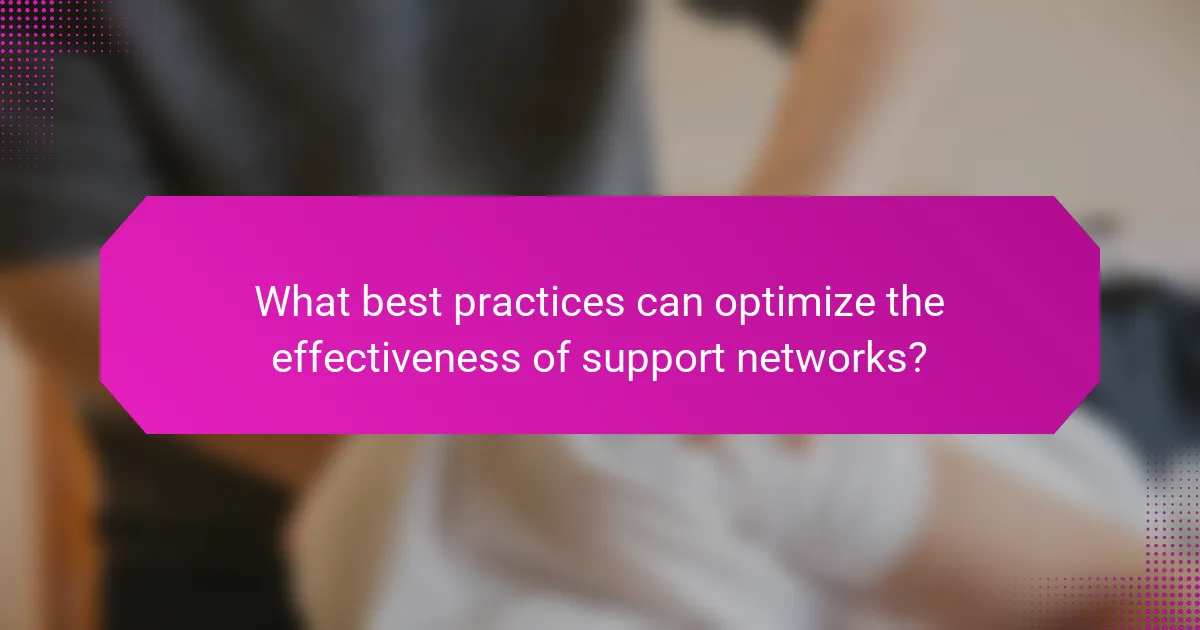 What best practices can optimize the effectiveness of support networks?