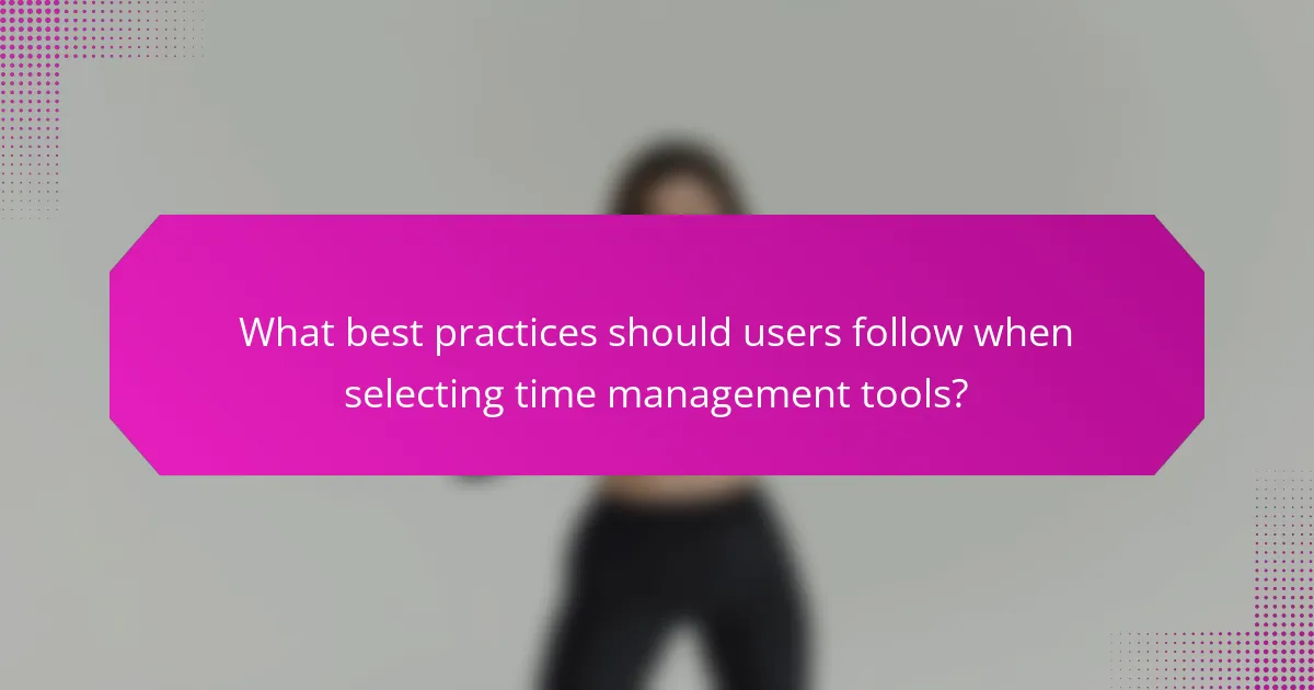 What best practices should users follow when selecting time management tools?