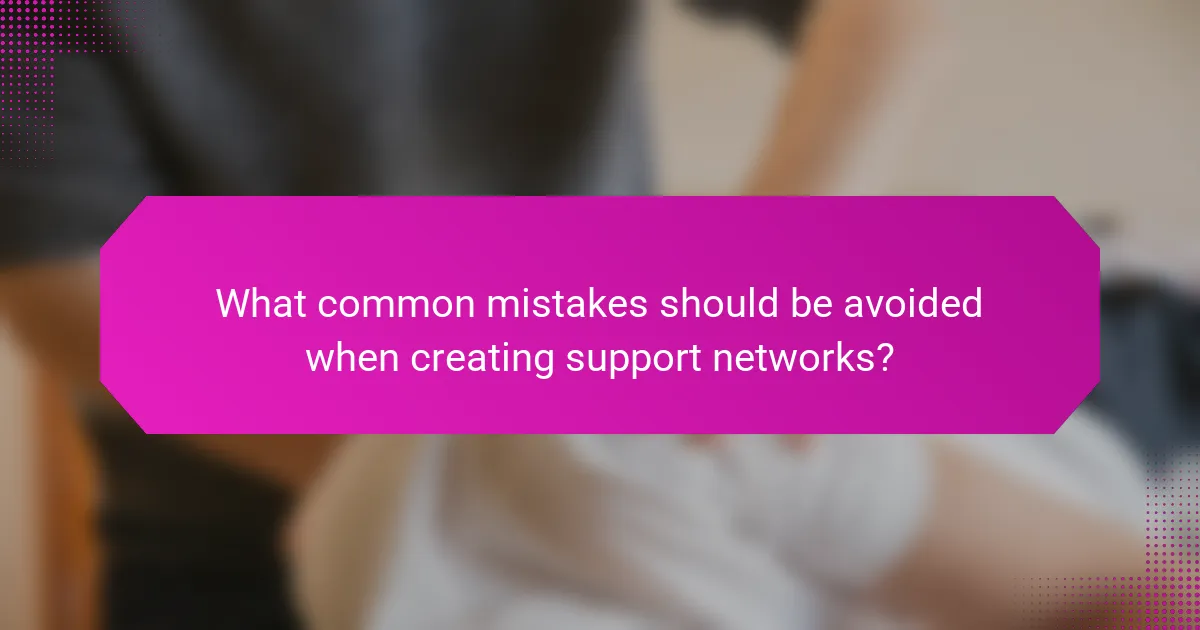 What common mistakes should be avoided when creating support networks?
