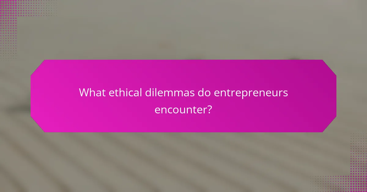 What ethical dilemmas do entrepreneurs encounter?