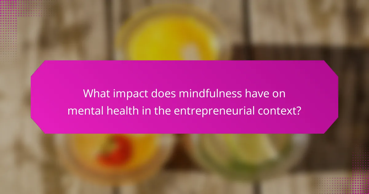 What impact does mindfulness have on mental health in the entrepreneurial context?