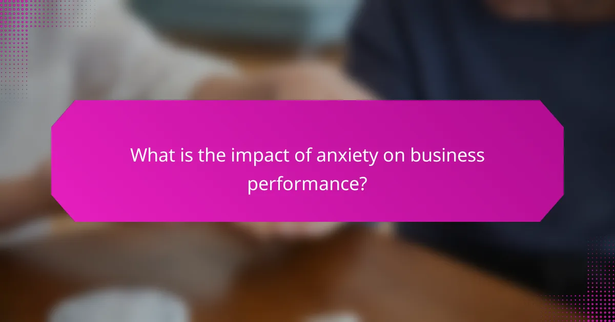 What is the impact of anxiety on business performance?