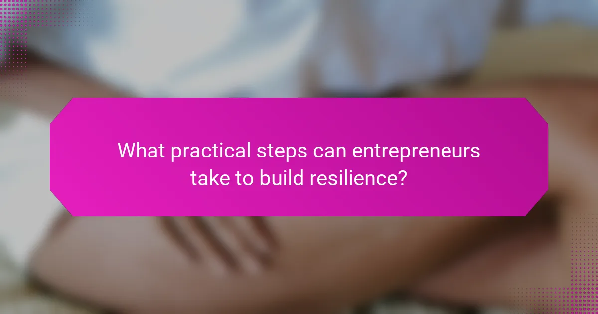 What practical steps can entrepreneurs take to build resilience?