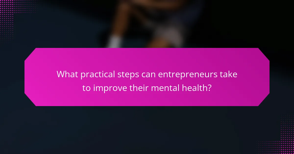 What practical steps can entrepreneurs take to improve their mental health?