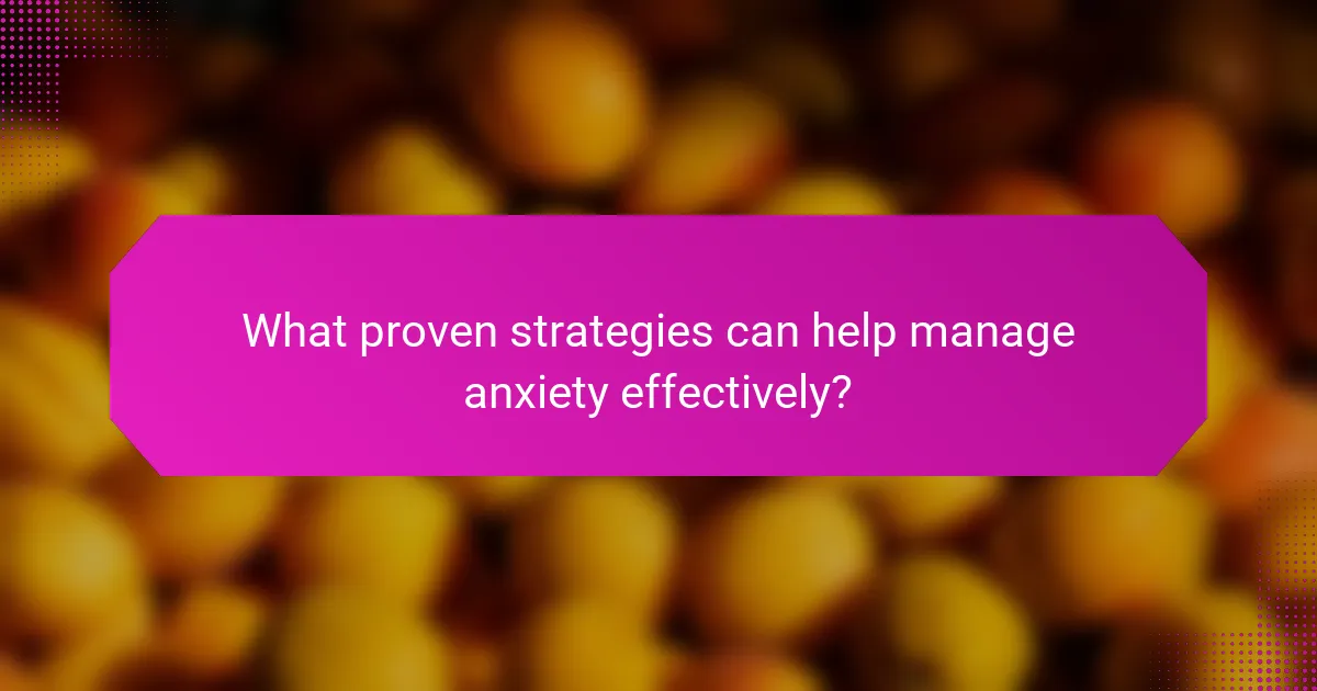 What proven strategies can help manage anxiety effectively?