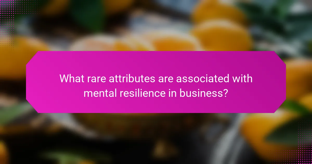 What rare attributes are associated with mental resilience in business?