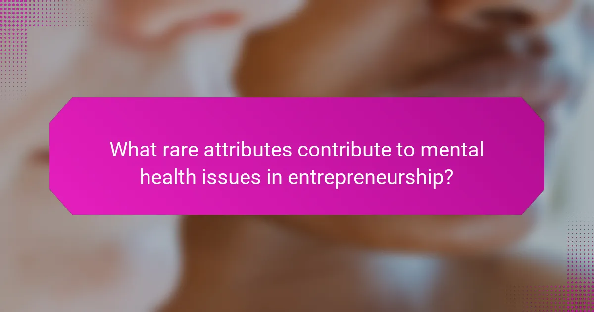 What rare attributes contribute to mental health issues in entrepreneurship?