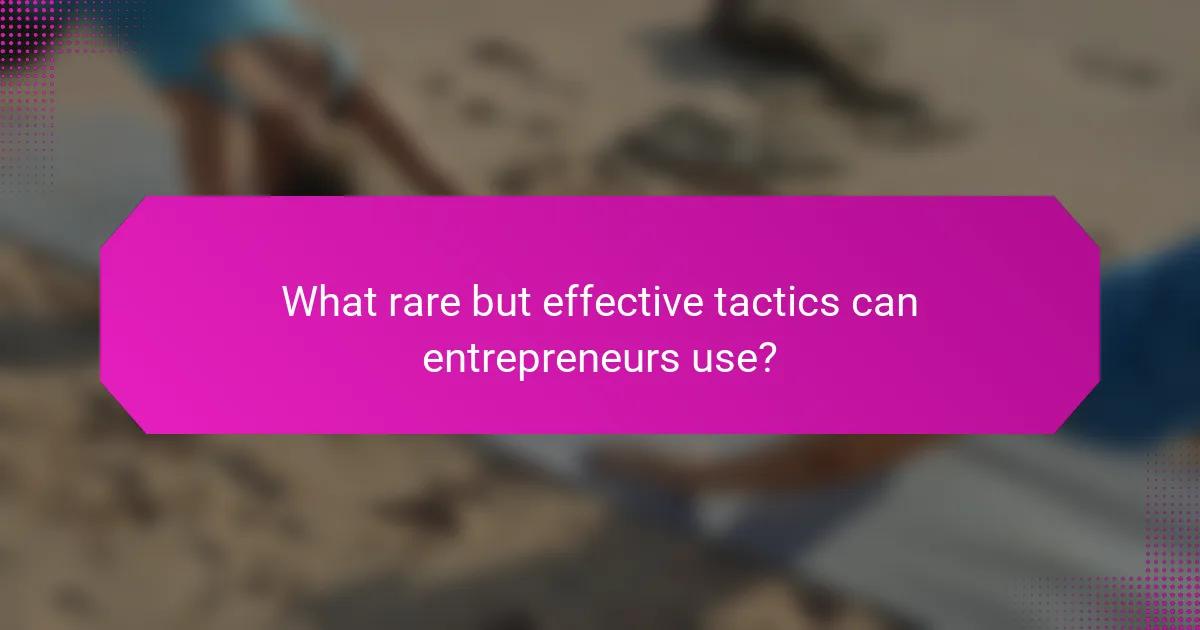 What rare but effective tactics can entrepreneurs use?