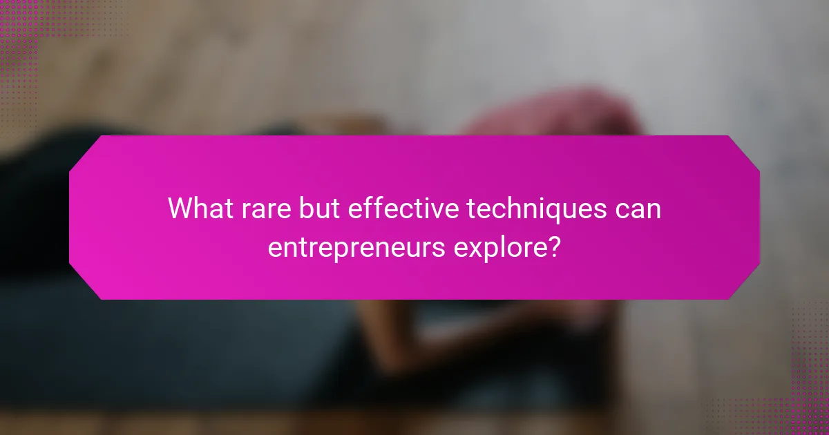 What rare but effective techniques can entrepreneurs explore?