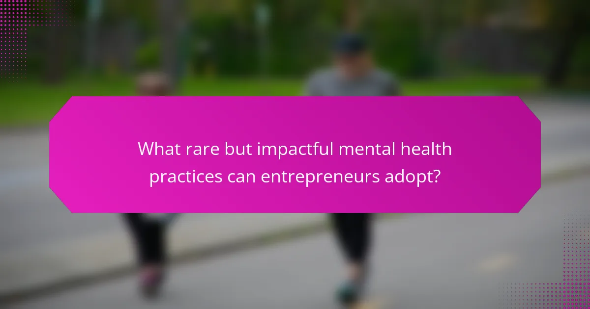 What rare but impactful mental health practices can entrepreneurs adopt?