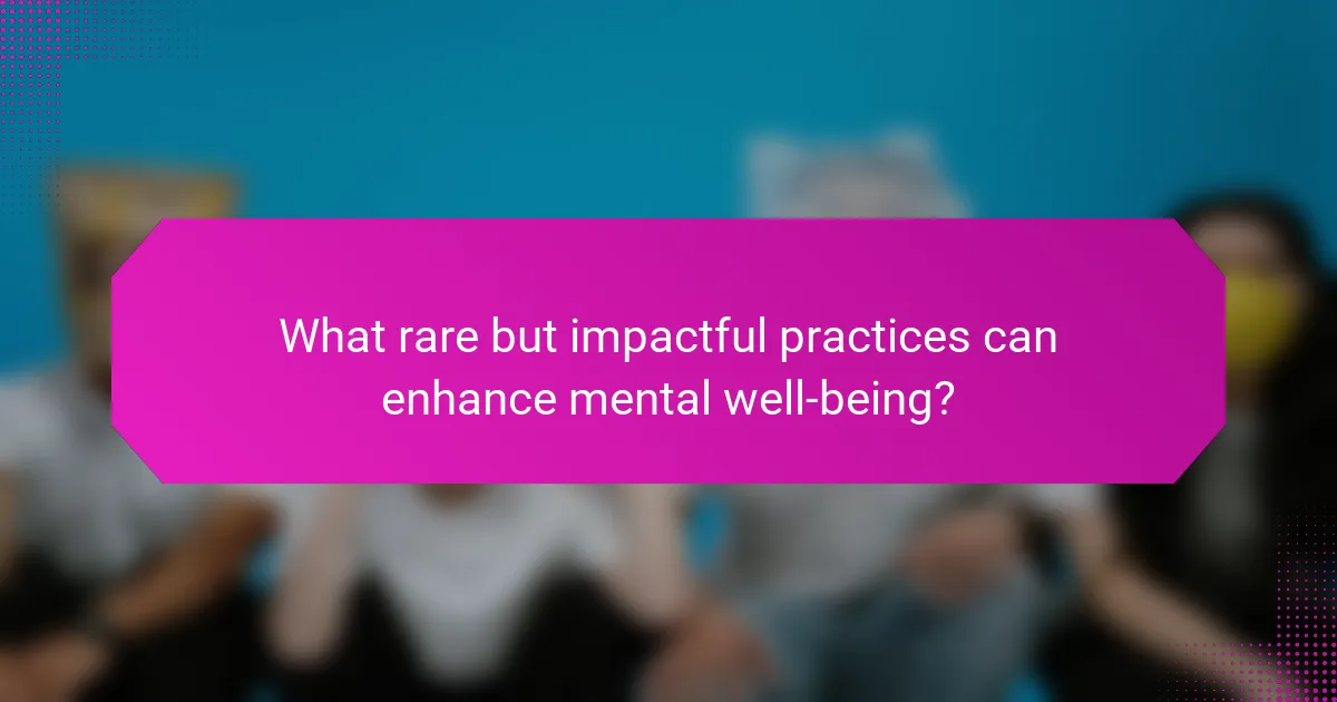 What rare but impactful practices can enhance mental well-being?