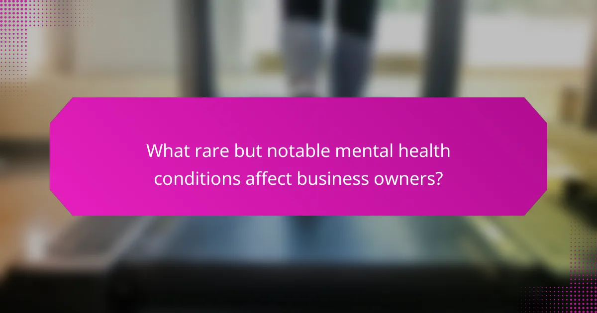 What rare but notable mental health conditions affect business owners?