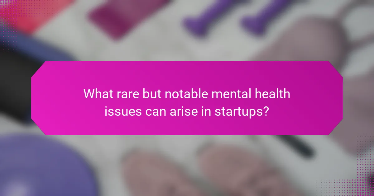 What rare but notable mental health issues can arise in startups?