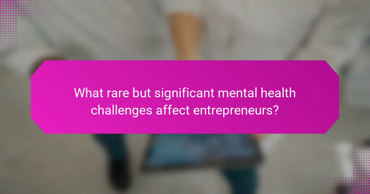 What rare but significant mental health challenges affect entrepreneurs?