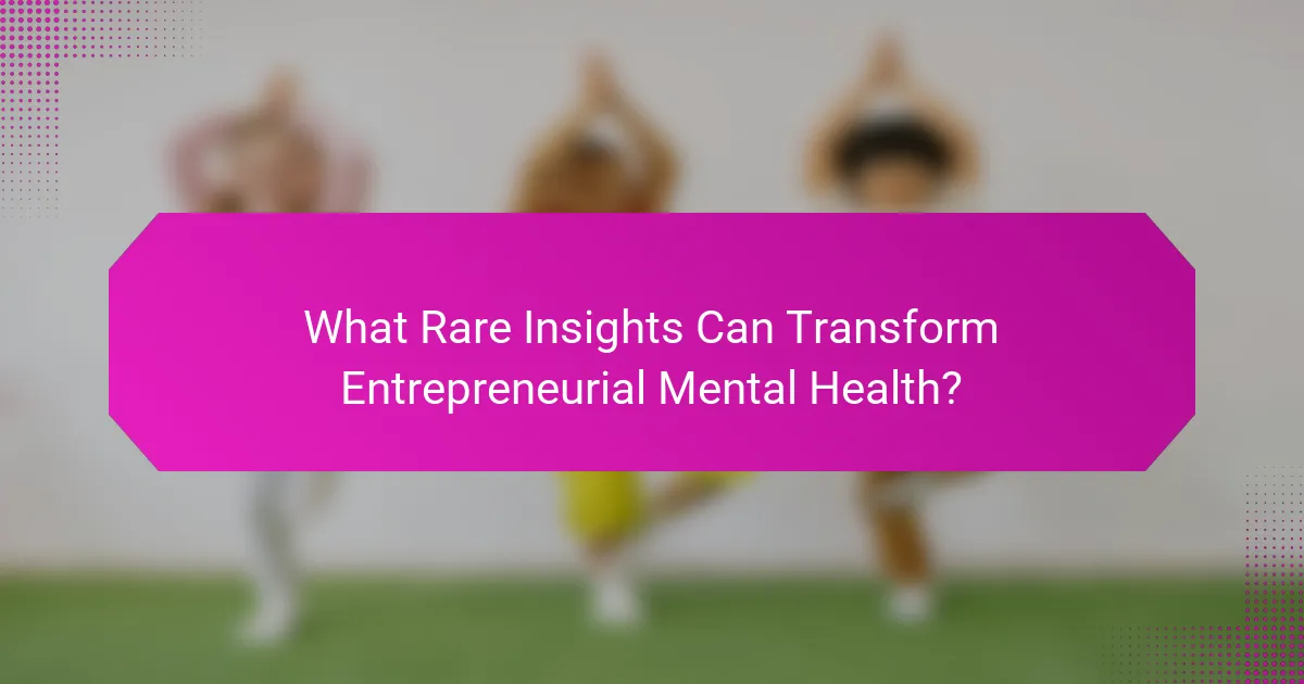 What Rare Insights Can Transform Entrepreneurial Mental Health?