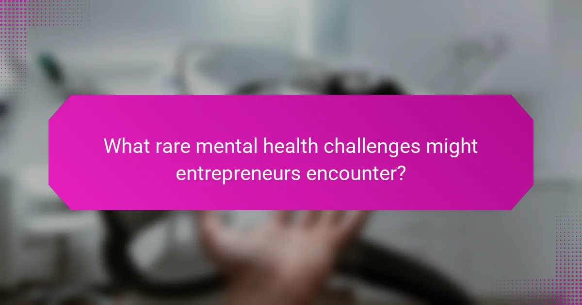 What rare mental health challenges might entrepreneurs encounter?
