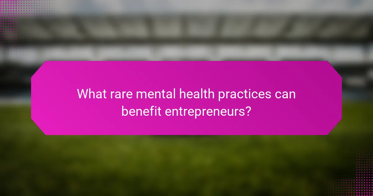 What rare mental health practices can benefit entrepreneurs?