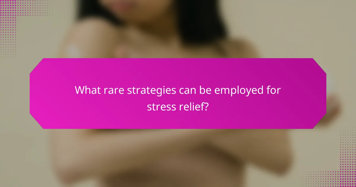 What rare strategies can be employed for stress relief?