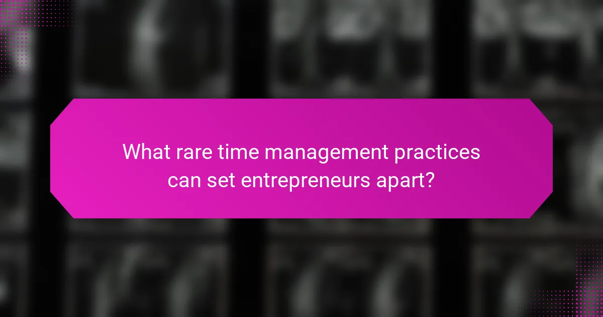What rare time management practices can set entrepreneurs apart?