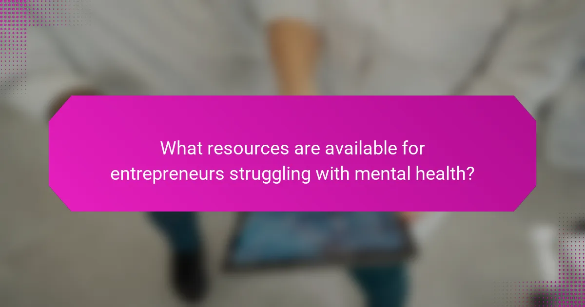 What resources are available for entrepreneurs struggling with mental health?